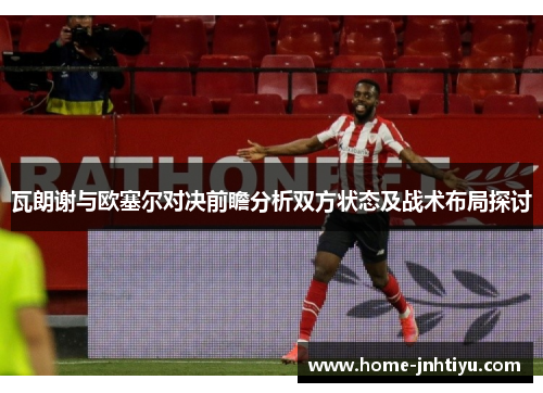 瓦朗谢与欧塞尔对决前瞻分析双方状态及战术布局探讨